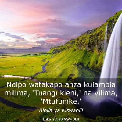 Picture 03 - Luka 23:30 SWHULB - Ndipo watakapo anza kuiambia milima, - Bible Verse Picture