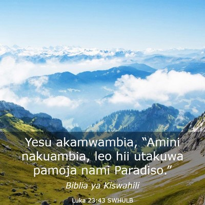 Picture 03 - Luka 23:43 SWHULB - Yesu akamwambia, “Amini nakuambia, leo hii - Bible Verse Picture