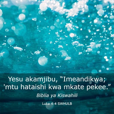 Picture 03 - Luka 4:4 SWHULB - Yesu akamjibu, “Imeandikwa; 'mtu hataishi kwa - Bible Verse Picture