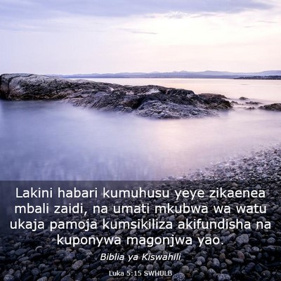 Picture 03 - Luka 5:15 SWHULB - Lakini habari kumuhusu yeye zikaenea mbali zaidi, - Bible Verse Picture