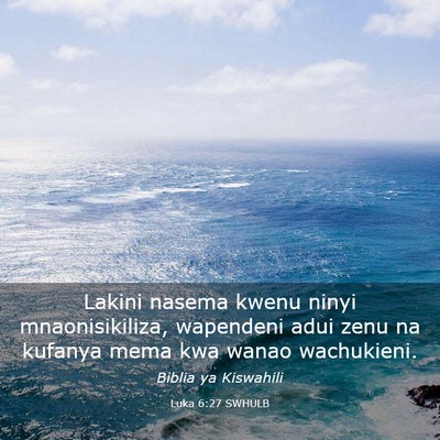 Picture 03 - Luka 6:27 SWHULB - Lakini nasema kwenu ninyi mnaonisikiliza, - Bible Verse Picture