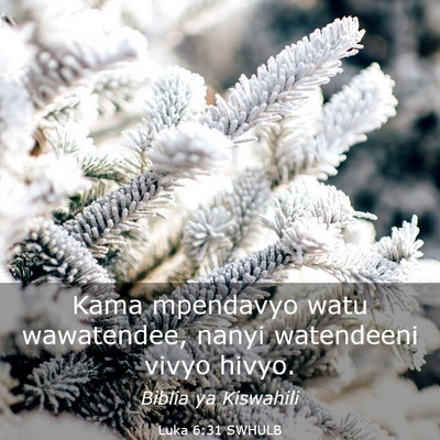 Picture 03 - Luka 6:31 SWHULB - Kama mpendavyo watu wawatendee, nanyi watendeeni - Bible Verse Picture
