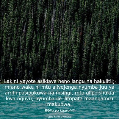 Picture 03 - Luka 6:49 SWHULB - Lakini yeyote asikiaye neno langu na hakulitii; - Bible Verse Picture