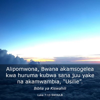 Picture 03 - Luka 7:13 SWHULB - Alipomwona, Bwana akamsogelea kwa huruma kubwa - Bible Verse Picture