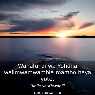 Picture 03 - Luka 7:18 SWHULB - Wanafunzi wa Yohana walimwamwambia mambo haya - Bible Verse Picture