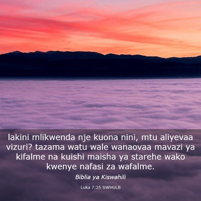 Picture 03 - Luka 7:25 SWHULB - lakini mlikwenda nje kuona nini, mtu aliyevaa - Bible Verse Picture