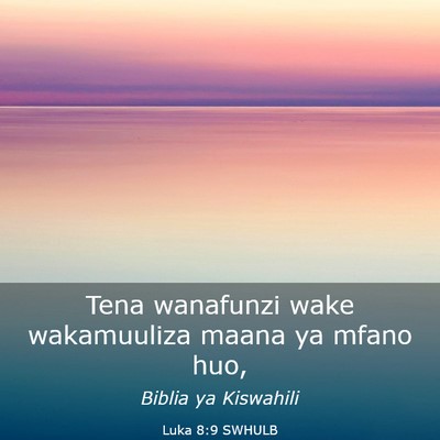 Picture 03 - Luka 8:9 SWHULB - Tena wanafunzi wake wakamuuliza maana ya mfano - Bible Verse Picture