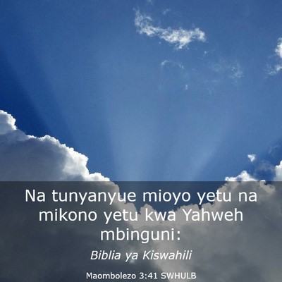 Picture 03 - Maombolezo 3:41 SWHULB - Na tunyanyue mioyo yetu na mikono yetu kwa Yahweh - Bible Verse Picture