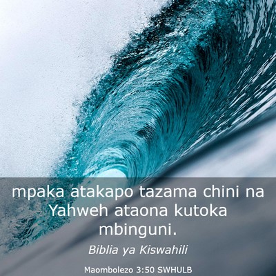 Picture 03 - Maombolezo 3:50 SWHULB - mpaka atakapo tazama chini na Yahweh ataona - Bible Verse Picture