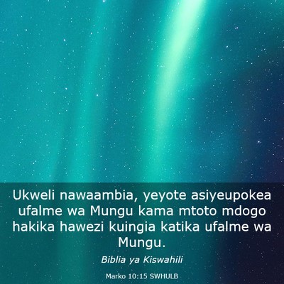Picture 03 - Marko 10:15 SWHULB - Ukweli nawaambia, yeyote asiyeupokea ufalme wa - Bible Verse Picture