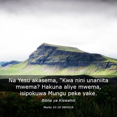 Picture 03 - Marko 10:18 SWHULB - Na Yesu akasema, “Kwa nini unaniita mwema? - Bible Verse Picture