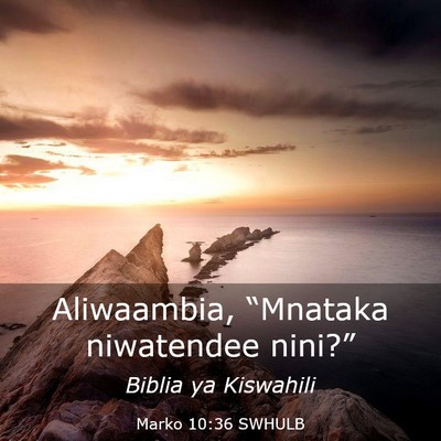 Picture 03 - Marko 10:36 SWHULB - Aliwaambia, “Mnataka niwatendee - Bible Verse Picture