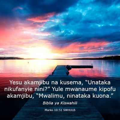 Picture 03 - Marko 10:51 SWHULB - Yesu akamjibu na kusema, “Unataka nikufanyie - Bible Verse Picture