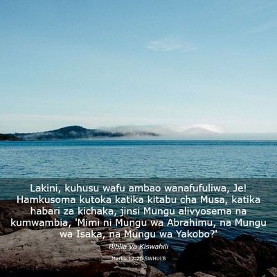 Picture 03 - Marko 12:26 SWHULB - Lakini, kuhusu wafu ambao wanafufuliwa, Je! - Bible Verse Picture
