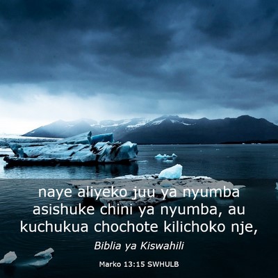 Picture 03 - Marko 13:15 SWHULB - naye aliyeko juu ya nyumba asishuke chini ya - Bible Verse Picture