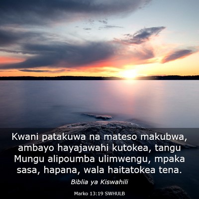 Picture 03 - Marko 13:19 SWHULB - Kwani patakuwa na mateso makubwa, ambayo - Bible Verse Picture