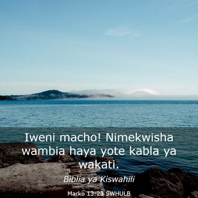 Picture 03 - Marko 13:23 SWHULB - Iweni macho! Nimekwisha wambia haya yote kabla ya - Bible Verse Picture