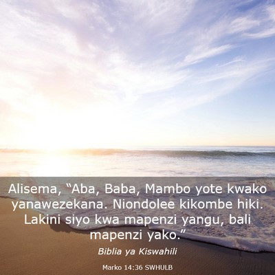 Picture 03 - Marko 14:36 SWHULB - Alisema, “Aba, Baba, Mambo yote kwako - Bible Verse Picture