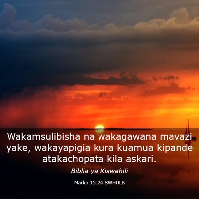 Picture 03 - Marko 15:24 SWHULB - Wakamsulibisha na wakagawana mavazi yake, - Bible Verse Picture