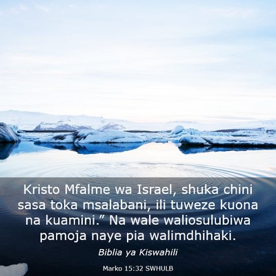 Picture 03 - Marko 15:32 SWHULB - Kristo Mfalme wa Israel, shuka chini sasa toka - Bible Verse Picture