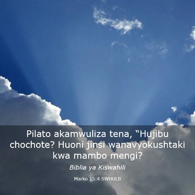 Picture 03 - Marko 15:4 SWHULB - Pilato akamwuliza tena, “Hujibu chochote? Huoni - Bible Verse Picture