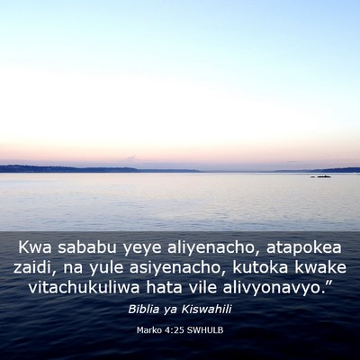Picture 03 - Marko 4:25 SWHULB - Kwa sababu yeye aliyenacho, atapokea zaidi, na - Bible Verse Picture
