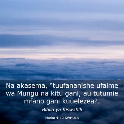 Picture 03 - Marko 4:30 SWHULB - Na akasema, “tuufananishe ufalme wa Mungu na - Bible Verse Picture