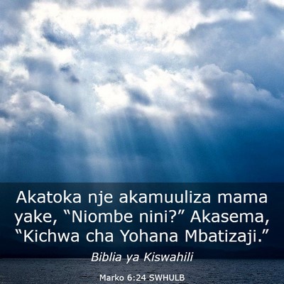 Picture 03 - Marko 6:24 SWHULB - Akatoka nje akamuuliza mama yake, “Niombe - Bible Verse Picture