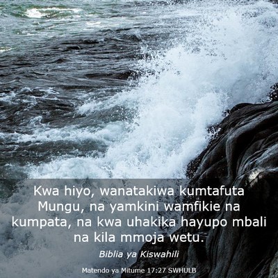 Picture 03 - Matendo ya Mitume 17:27 SWHULB - Kwa hiyo, wanatakiwa kumtafuta Mungu, na yamkini - Bible Verse Picture