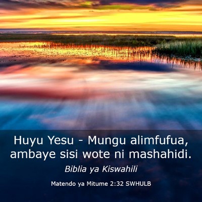 Picture 03 - Matendo ya Mitume 2:32 SWHULB - Huyu Yesu - Mungu alimfufua, ambaye sisi wote ni - Bible Verse Picture