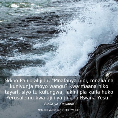 Picture 03 - Matendo ya Mitume 21:13 SWHULB - Ndipo Paulo alijibu, “Mnafanya nini, mnalia na - Bible Verse Picture