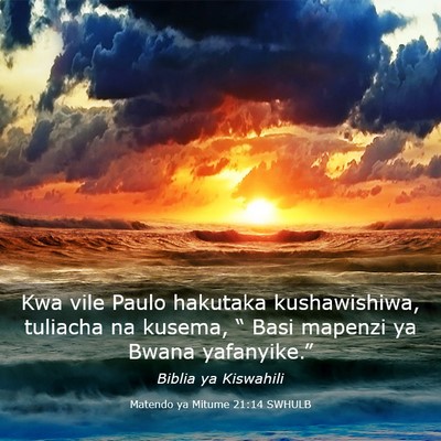 Picture 03 - Matendo ya Mitume 21:14 SWHULB - Kwa vile Paulo hakutaka kushawishiwa, tuliacha na - Bible Verse Picture