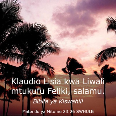 Picture 03 - Matendo ya Mitume 23:26 SWHULB - Klaudio Lisia kwa Liwali mtukufu Feliki, - Bible Verse Picture