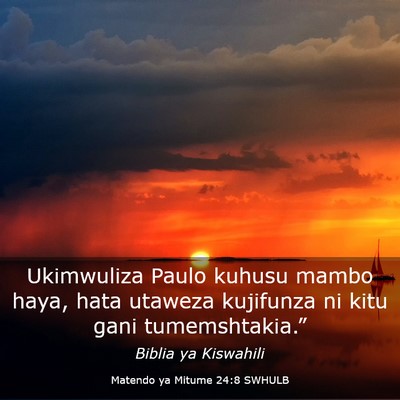 Picture 03 - Matendo ya Mitume 24:8 SWHULB - Ukimwuliza Paulo kuhusu mambo haya, hata utaweza - Bible Verse Picture