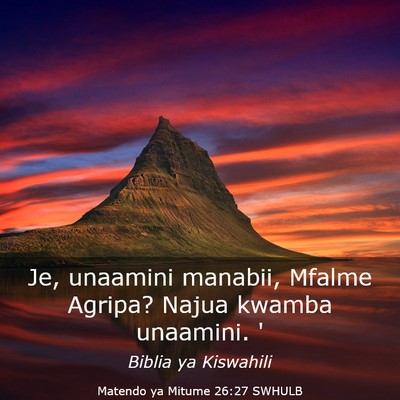 Picture 03 - Matendo ya Mitume 26:27 SWHULB - Je, unaamini manabii, Mfalme Agripa? Najua kwamba - Bible Verse Picture