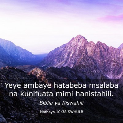 Picture 03 - Mathayo 10:38 SWHULB - Yeye ambaye hatabeba msalaba na kunifuata mimi - Bible Verse Picture