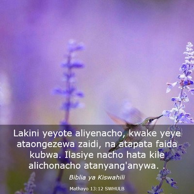 Picture 03 - Mathayo 13:12 SWHULB - Lakini yeyote aliyenacho, kwake yeye ataongezewa - Bible Verse Picture