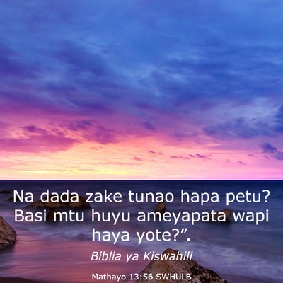 Picture 03 - Mathayo 13:56 SWHULB - Na dada zake tunao hapa petu? Basi mtu huyu - Bible Verse Picture