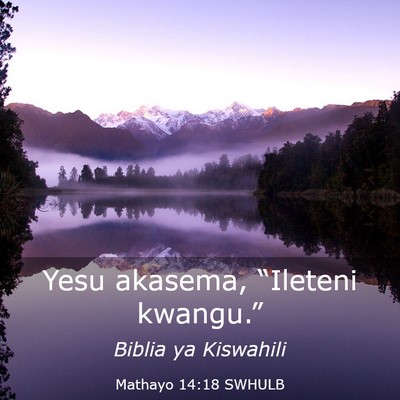 Picture 03 - Mathayo 14:18 SWHULB - Yesu akasema, “Ileteni - Bible Verse Picture