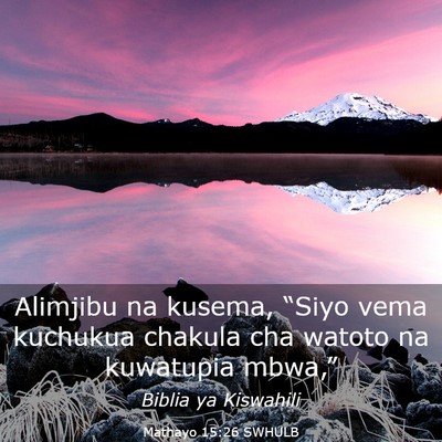Picture 03 - Mathayo 15:26 SWHULB - Alimjibu na kusema, “Siyo vema kuchukua chakula - Bible Verse Picture