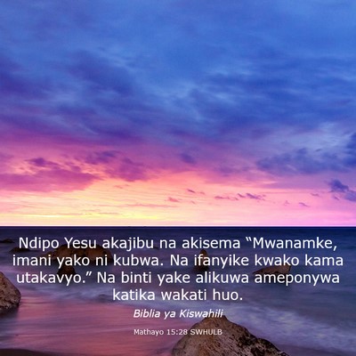 Picture 03 - Mathayo 15:28 SWHULB - Ndipo Yesu akajibu na akisema “Mwanamke, imani - Bible Verse Picture