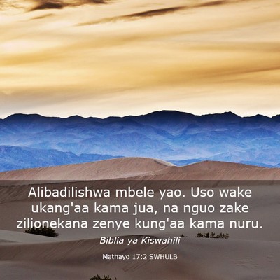 Picture 03 - Mathayo 17:2 SWHULB - Alibadilishwa mbele yao. Uso wake ukang'aa kama - Bible Verse Picture