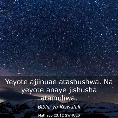 Picture 03 - Mathayo 23:12 SWHULB - Yeyote ajiinuae atashushwa. Na yeyote anaye - Bible Verse Picture