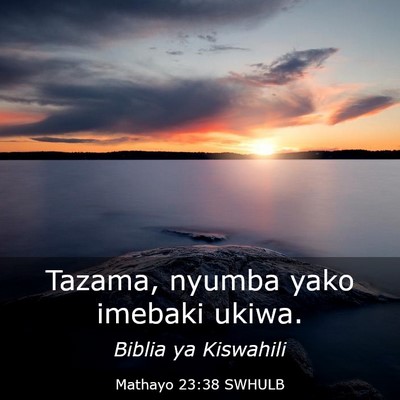 Picture 03 - Mathayo 23:38 SWHULB - Tazama, nyumba yako imebaki - Bible Verse Picture