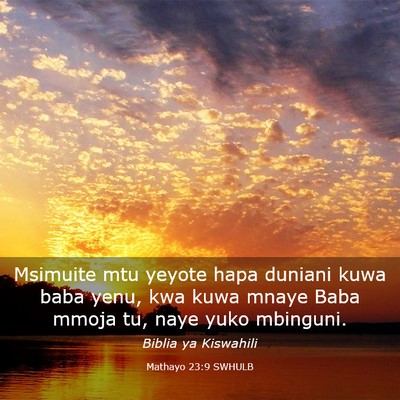 Picture 03 - Mathayo 23:9 SWHULB - Msimuite mtu yeyote hapa duniani kuwa baba yenu, - Bible Verse Picture