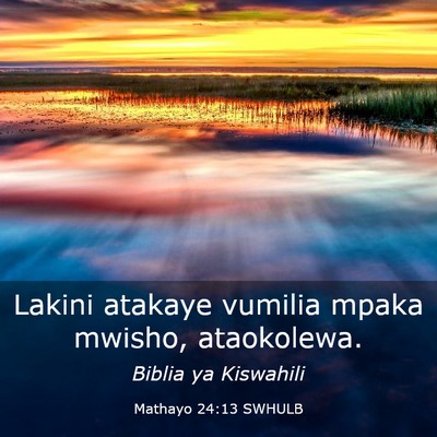 Picture 03 - Mathayo 24:13 SWHULB - Lakini atakaye vumilia mpaka mwisho, - Bible Verse Picture