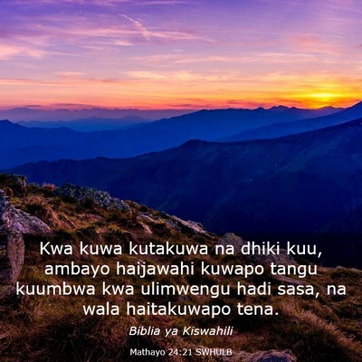 Picture 03 - Mathayo 24:21 SWHULB - Kwa kuwa kutakuwa na dhiki kuu, ambayo haijawahi - Bible Verse Picture