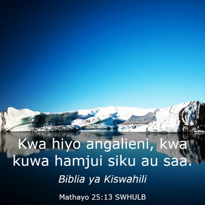 Picture 03 - Mathayo 25:13 SWHULB - Kwa hiyo angalieni, kwa kuwa hamjui siku au - Bible Verse Picture