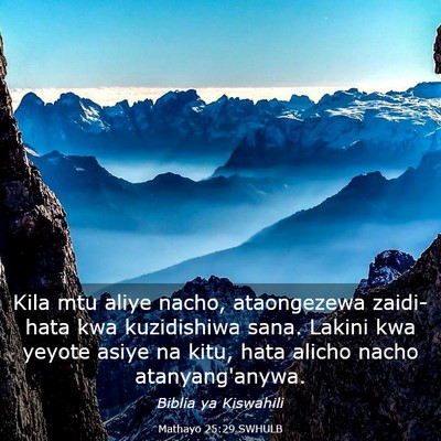 Picture 03 - Mathayo 25:29 SWHULB - Kila mtu aliye nacho, ataongezewa zaidi-hata kwa - Bible Verse Picture