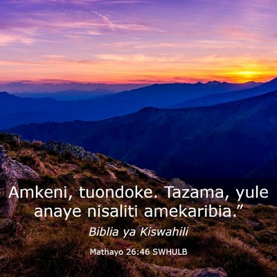 Picture 03 - Mathayo 26:46 SWHULB - Amkeni, tuondoke. Tazama, yule anaye nisaliti - Bible Verse Picture